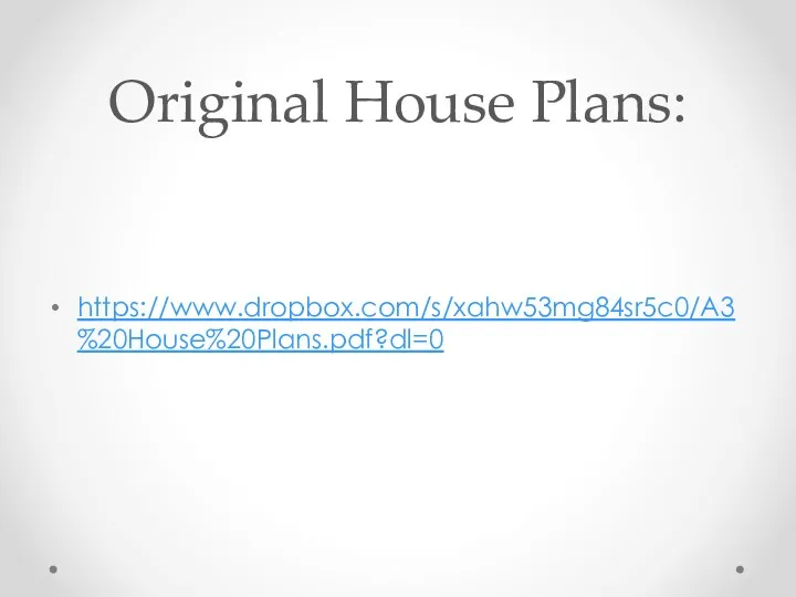 Original House Plans: https://www.dropbox.com/s/xahw53mg84sr5c0/A3%20House%20Plans.pdf?dl=0
