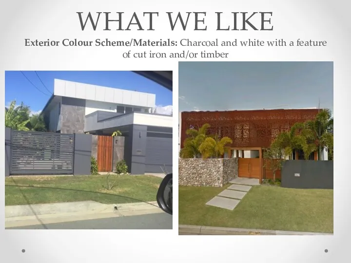 WHAT WE LIKE Exterior Colour Scheme/Materials: Charcoal and white with a feature of