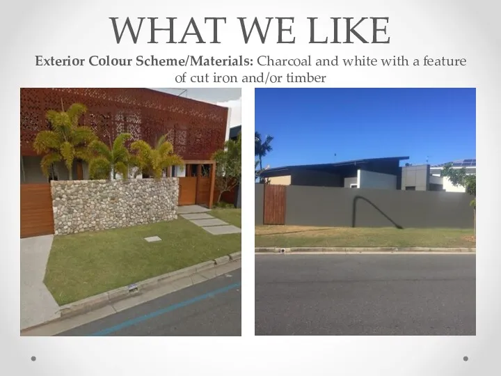 WHAT WE LIKE Exterior Colour Scheme/Materials: Charcoal and white with a feature of
