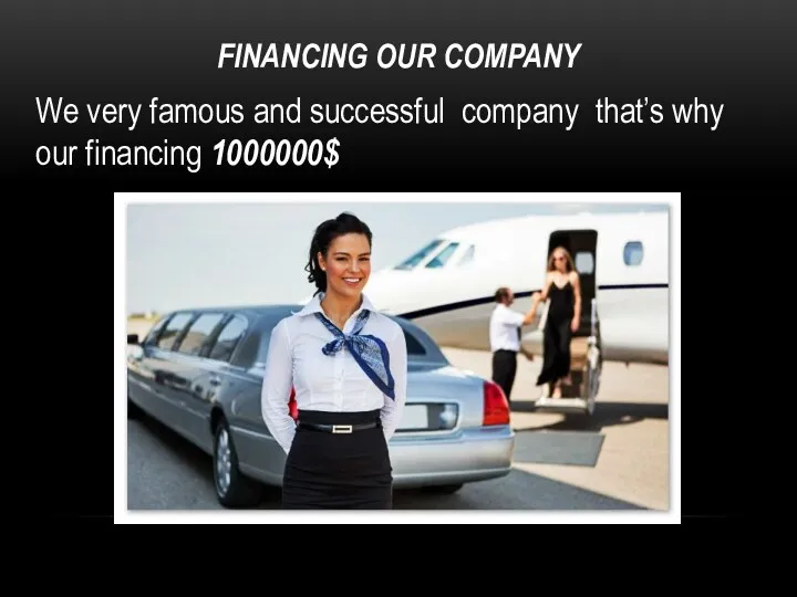 FINANCING OUR COMPANY We very famous and successful company that’s why our financing 1000000$
