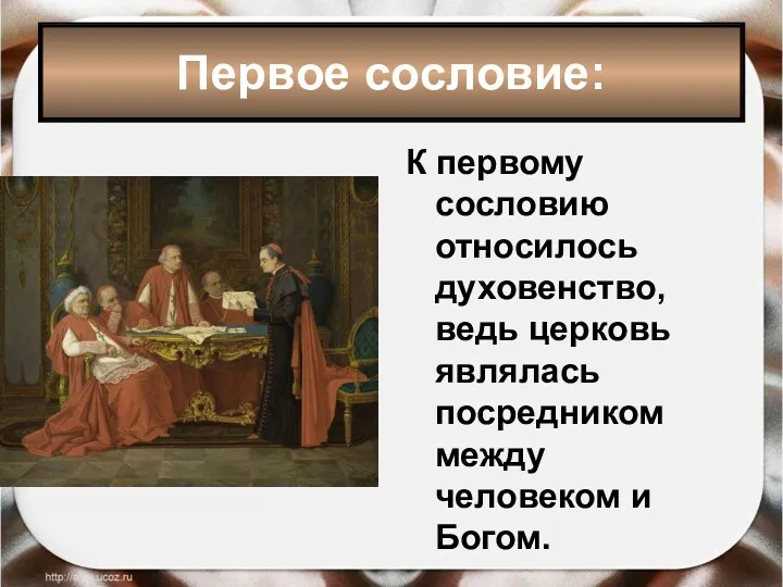 К первому сословию относилось духовенство, ведь церковь являлась посредником между человеком и Богом. Первое сословие: