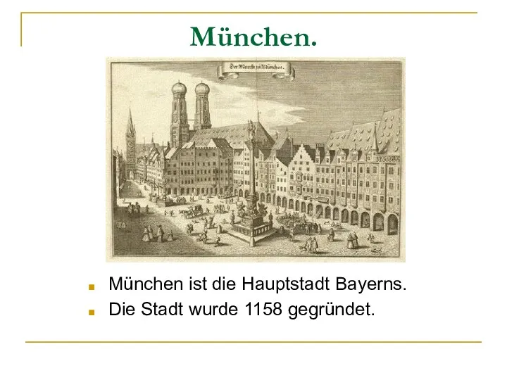 München. München ist die Hauptstadt Bayerns. Die Stadt wurde 1158 gegründet.