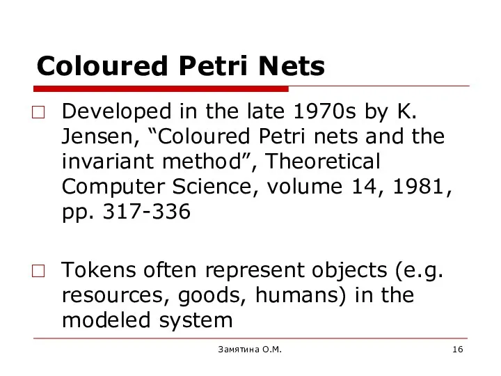 Coloured Petri Nets Developed in the late 1970s by K.