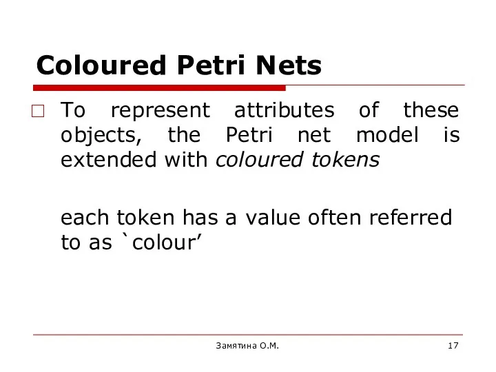 Coloured Petri Nets To represent attributes of these objects, the