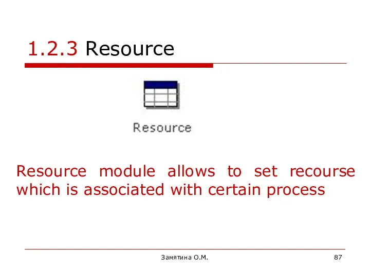 Замятина О.М. 1.2.3 Resource Resource module allows to set recourse which is associated with certain process