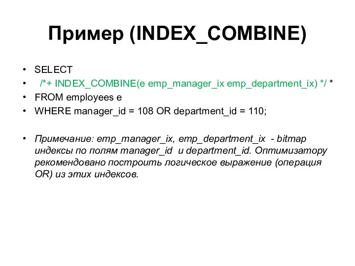 Пример (INDEX_COMBINE) SELECT /*+ INDEX_COMBINE(e emp_manager_ix emp_department_ix) */ * FROM