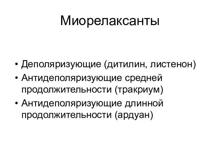 Миорелаксанты Деполяризующие (дитилин, листенон) Антидеполяризующие средней продолжительности (тракриум) Антидеполяризующие длинной продолжительности (ардуан)