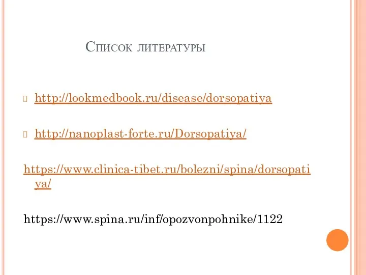 Список литературы http://lookmedbook.ru/disease/dorsopatiya http://nanoplast-forte.ru/Dorsopatiya/ https://www.clinica-tibet.ru/bolezni/spina/dorsopatiya/ https://www.spina.ru/inf/opozvonpohnike/1122