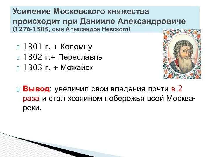1301 г. + Коломну 1302 г.+ Переславль 1303 г. + Можайск Вывод: увеличил