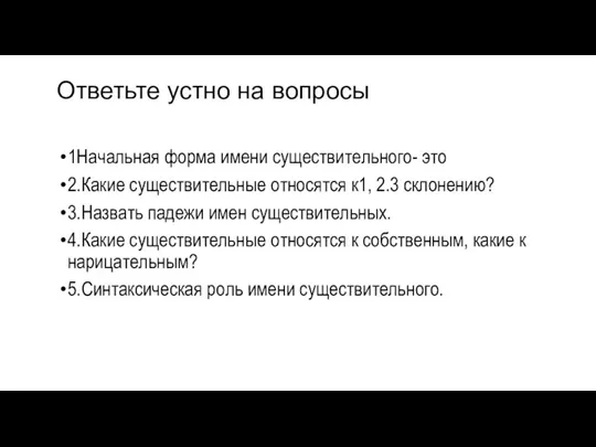 Ответьте устно на вопросы 1Начальная форма имени существительного- это 2.Какие