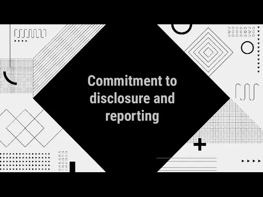 Commitment to disclosure and reporting