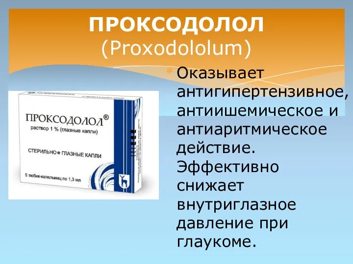 ПРОКСОДОЛОЛ (Рrохоdоlоlum) Оказывает антигипертензивное, антиишемическое и антиаритмическое действие. Эффективно снижает внутриглазное давление при глаукоме.