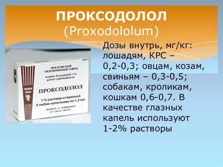 ПРОКСОДОЛОЛ (Рrохоdоlоlum) Дозы внутрь, мг/кг: лошадям, КРС – 0,2-0,3; овцам,