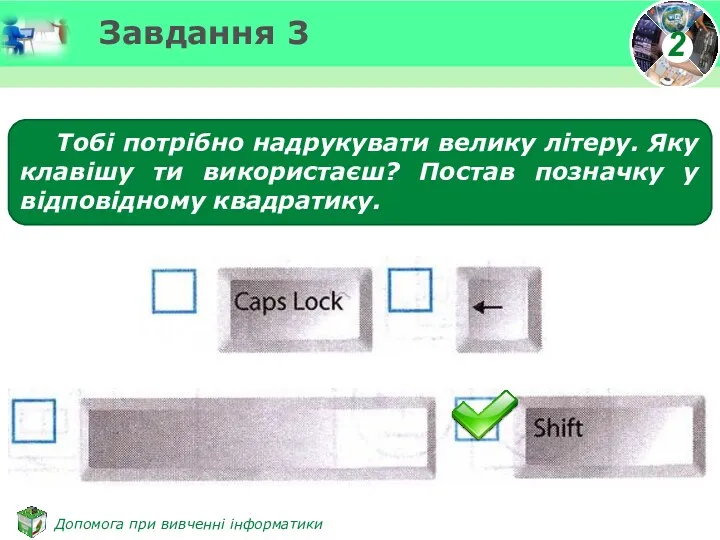 Завдання 3 Тобі потрібно надрукувати велику літеру. Яку клавішу ти використаєш? Постав позначку у відповідному квадратику.