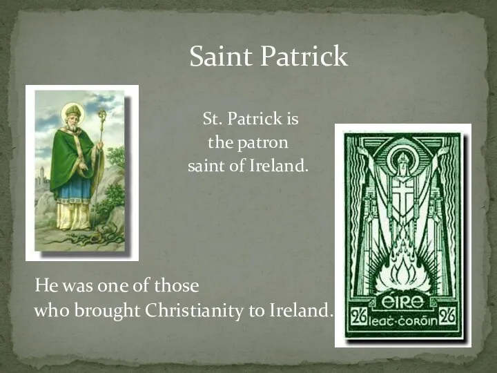 Saint Patrick St. Patrick is the patron saint of Ireland. He was one