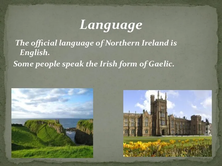 The official language of Northern Ireland is English. Some people speak the Irish