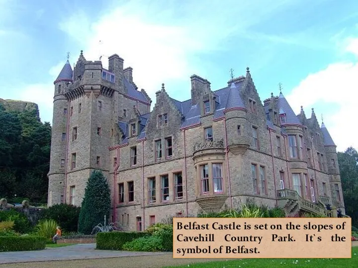 Belfast Castle is set on the slopes of Cavehill Country Park. It`s the symbol of Belfast.