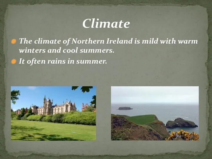The climate of Northern Ireland is mild with warm winters and cool summers.