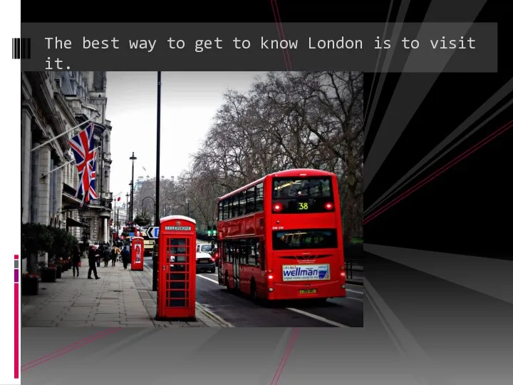 The best way to get to know London is to visit it.