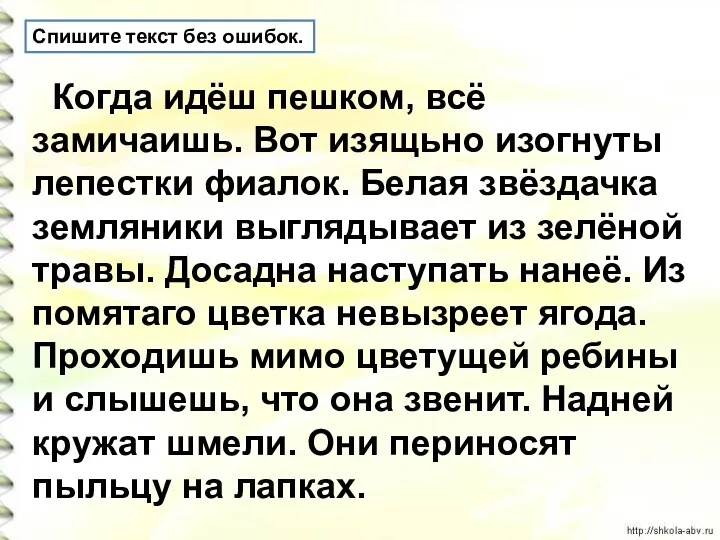 Спишите текст без ошибок. Когда идёш пешком, всё замичаишь. Вот