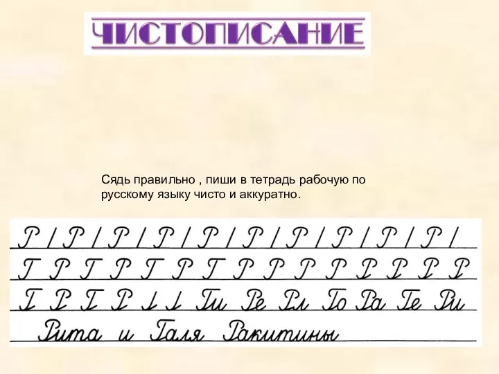 Сядь правильно , пиши в тетрадь рабочую по русскому языку чисто и аккуратно.