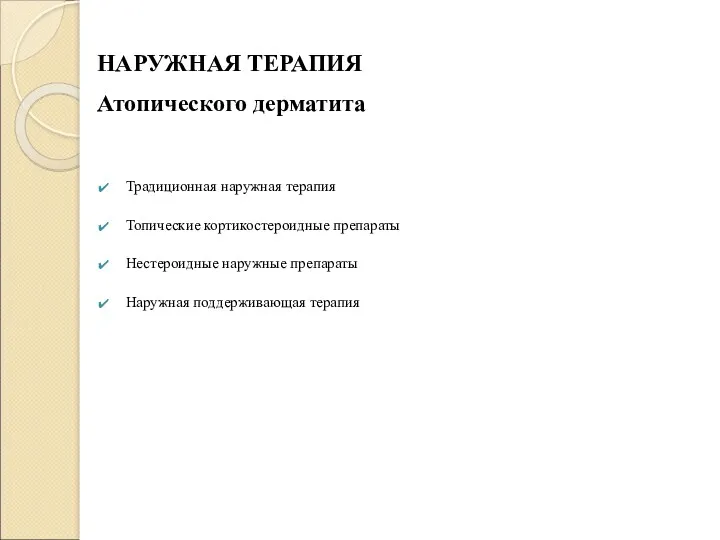 НАРУЖНАЯ ТЕРАПИЯ Атопического дерматита Традиционная наружная терапия Топические кортикостероидные препараты Нестероидные наружные препараты Наружная поддерживающая терапия