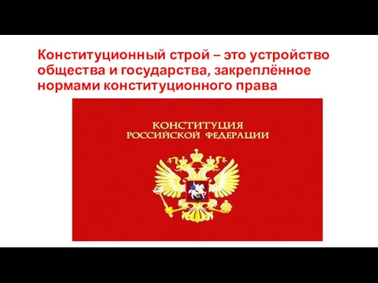 Конституционный строй – это устройство общества и государства, закреплённое нормами конституционного права