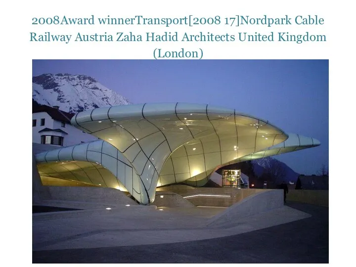 2008Award winnerTransport[2008 17]Nordpark Cable Railway Austria Zaha Hadid Architects United Kingdom (London)