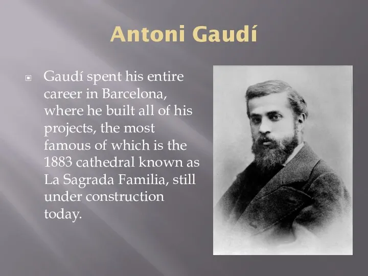 Antoni Gaudí Gaudí spent his entire career in Barcelona, where