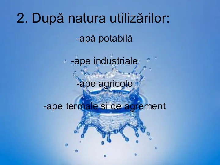 2. După natura utilizărilor: -apă potabilă -ape industriale -ape agricole -ape termale si de agrement