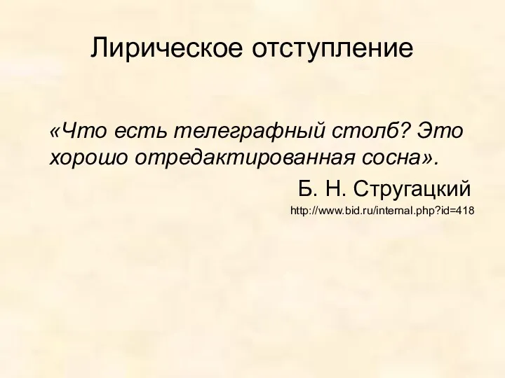 Лирическое отступление «Что есть телеграфный столб? Это хорошо отредактированная сосна». Б. Н. Стругацкий http://www.bid.ru/internal.php?id=418