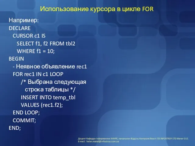 Использование курсора в цикле FOR Например: DECLARE CURSOR c1 IS