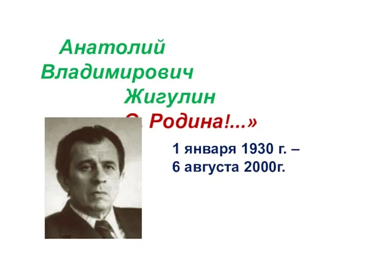 1 января 1930 г. – 6 августа 2000г. Анатолий Владимирович Жигулин « О, Родина!...»