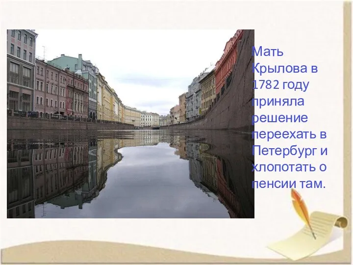 Мать Крылова в 1782 году приняла решение переехать в Петербург и хлопотать о пенсии там.