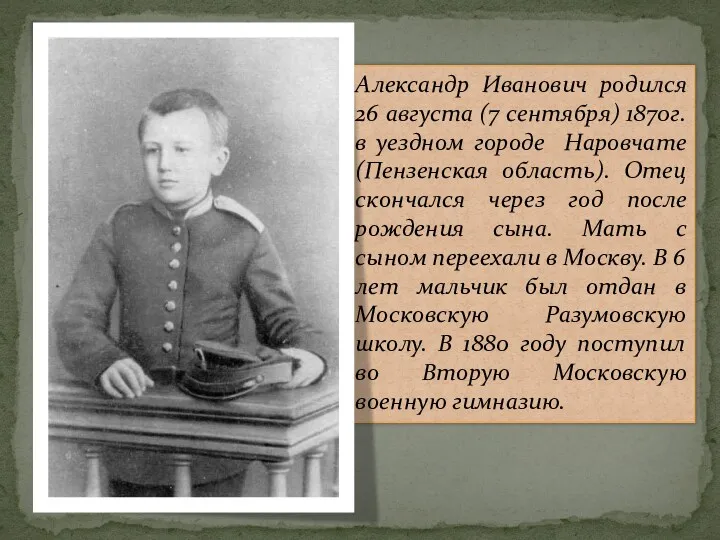 Александр Иванович родился 26 августа (7 сентября) 1870г. в уездном