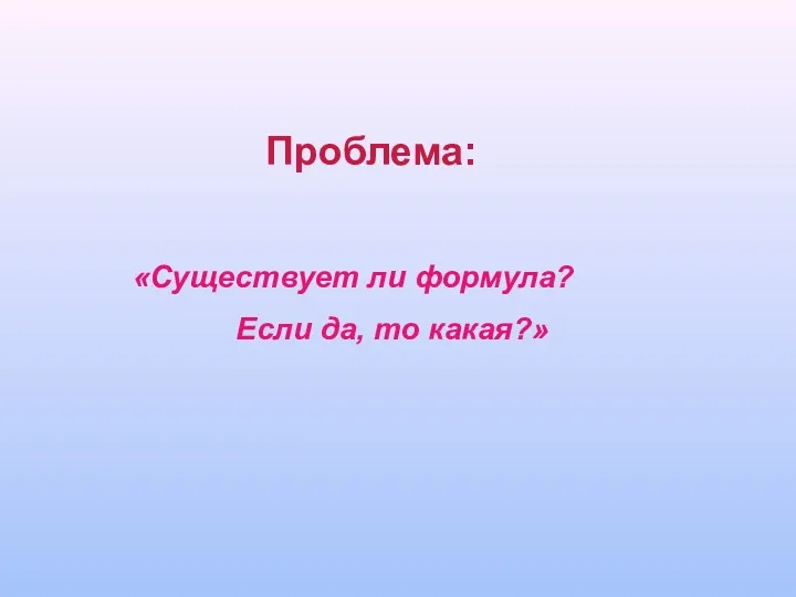 Проблема: «Существует ли формула? Если да, то какая?»