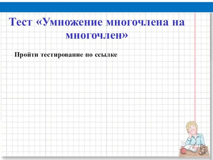 Тест «Умножение многочлена на многочлен» Пройти тестирование по ссылке