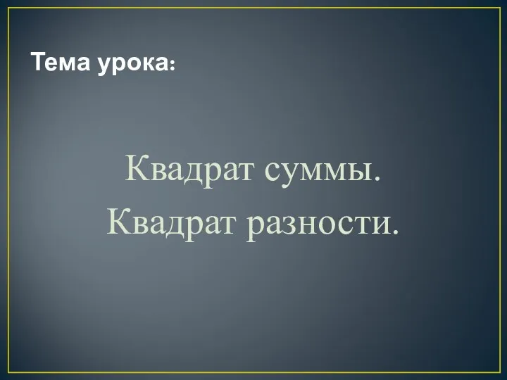 Тема урока: Квадрат суммы. Квадрат разности.