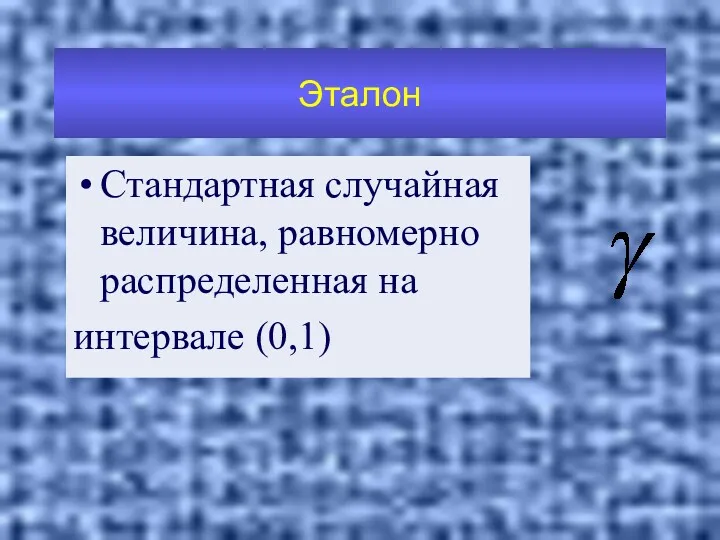 Эталон Стандартная случайная величина, равномерно распределенная на интервале (0,1)