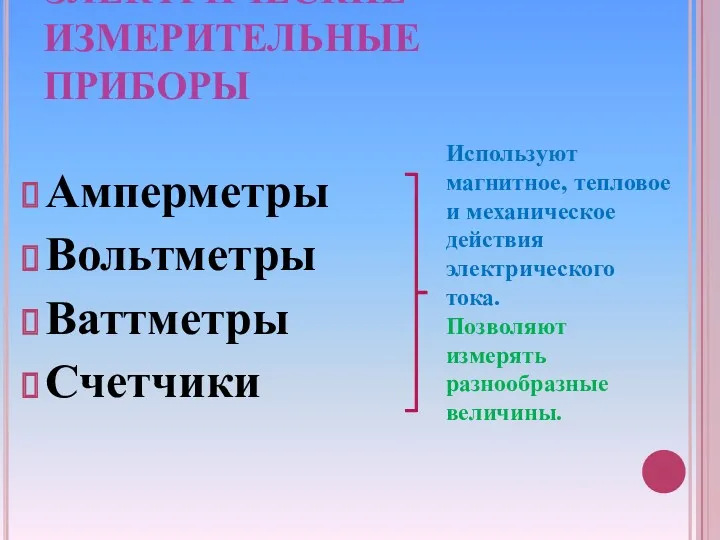 ЭЛЕКТРИЧЕСКИЕ ИЗМЕРИТЕЛЬНЫЕ ПРИБОРЫ Амперметры Вольтметры Ваттметры Счетчики Используют магнитное, тепловое