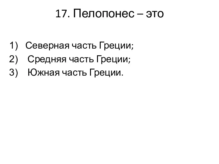 17. Пелопонес – это Северная часть Греции; Средняя часть Греции; Южная часть Греции.