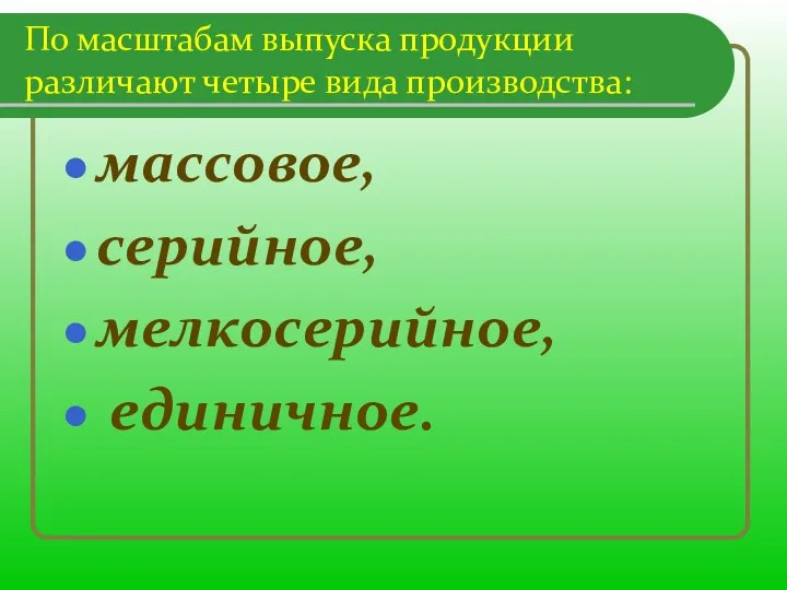 По масштабам выпуска продукции различают четыре вида производства: массовое, серийное, мелкосерийное, единичное.