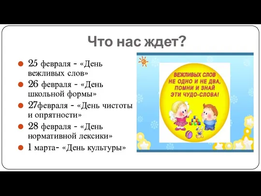 Что нас ждет? 25 февраля - «День вежливых слов» 26 февраля - «День