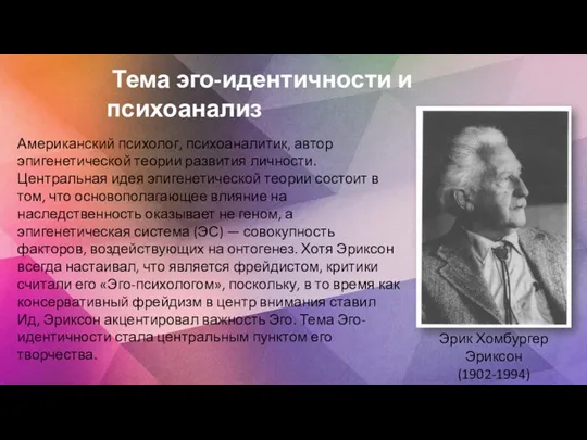 Американский психолог, психоаналитик, автор эпигенетической теории развития личности. Центральная идея