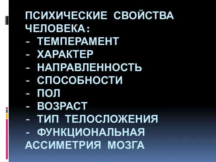 ПСИХИЧЕСКИЕ СВОЙСТВА ЧЕЛОВЕКА: - ТЕМПЕРАМЕНТ - ХАРАКТЕР - НАПРАВЛЕННОСТЬ - СПОСОБНОСТИ - ПОЛ