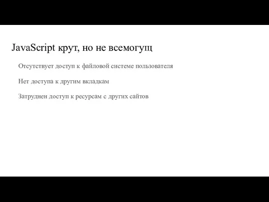 JavaScript крут, но не всемогущ Отсутствует доступ к файловой системе