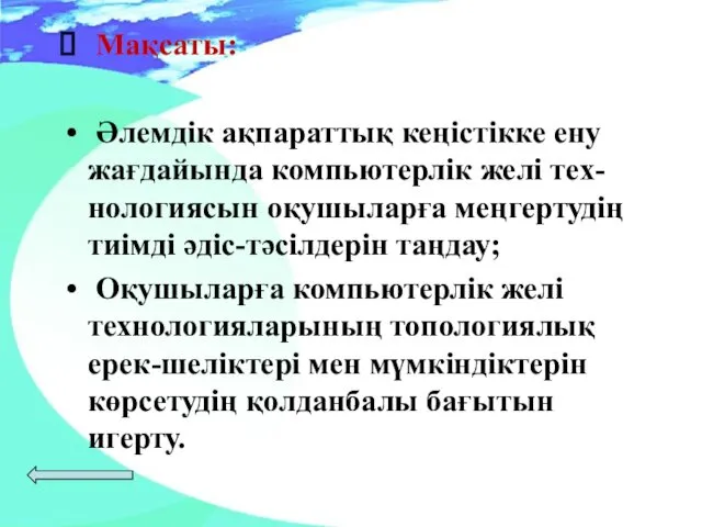 Мақсаты: Әлемдік ақпараттық кеңістікке ену жағдайында компьютерлік желі тех-нологиясын оқушыларға