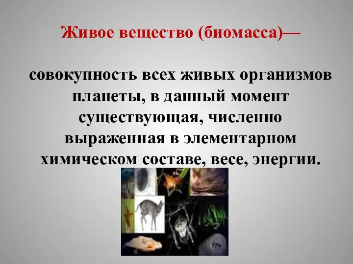 Живое вещество (биомасса)— совокупность всех живых организмов планеты, в данный