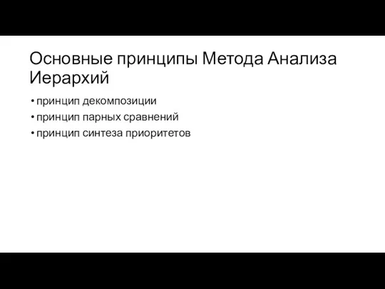 Основные принципы Метода Анализа Иерархий принцип декомпозиции принцип парных сравнений принцип синтеза приоритетов