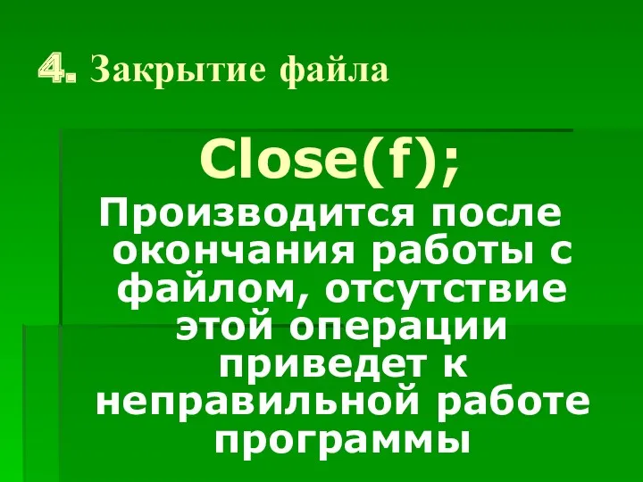 4. Закрытие файла Close(f); Производится после окончания работы с файлом, отсутствие этой операции